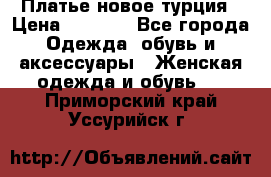 Платье новое турция › Цена ­ 3 500 - Все города Одежда, обувь и аксессуары » Женская одежда и обувь   . Приморский край,Уссурийск г.